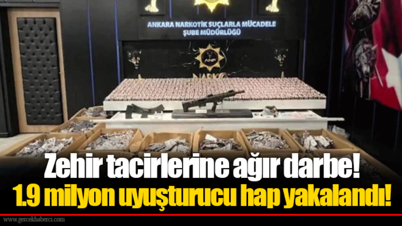 Zehir tacirlerine ağır darbe! 1.9 milyon uyuşturucu hap yakalandı!