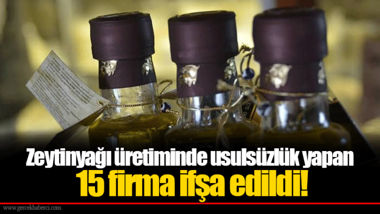Zeytinyağı üretiminde usulsüzlük yapan 15 firma ifşa edildi!