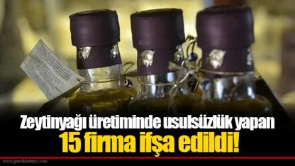 Zeytinyağı üretiminde usulsüzlük yapan 15 firma ifşa edildi!