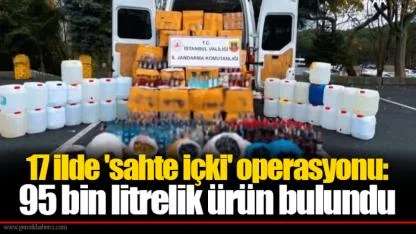 17 ilde 'sahte içki' operasyonu: 95 bin litrelik ürün bulundu