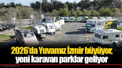 2026’da Yuvamız İzmir büyüyor, yeni karavan parklar geliyor