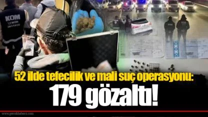 52 ilde tefecilik ve mali suç operasyonu: 179 gözaltı!
