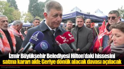 İzmir Büyükşehir Belediyesi Hilton’daki hissesini satma kararı aldı: Geriye dönük alacak davası açılacak