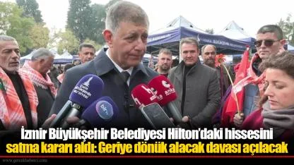 İzmir Büyükşehir Belediyesi Hilton’daki hissesini satma kararı aldı: Geriye dönük alacak davası açılacak