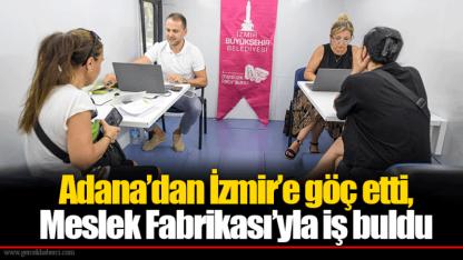 Adana’dan İzmir’e göç etti, Meslek Fabrikası’yla iş buldu