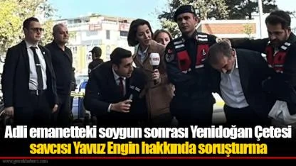 Adli emanetteki soygun sonrası Yenidoğan Çetesi savcısı Yavuz Engin hakkında soruşturma