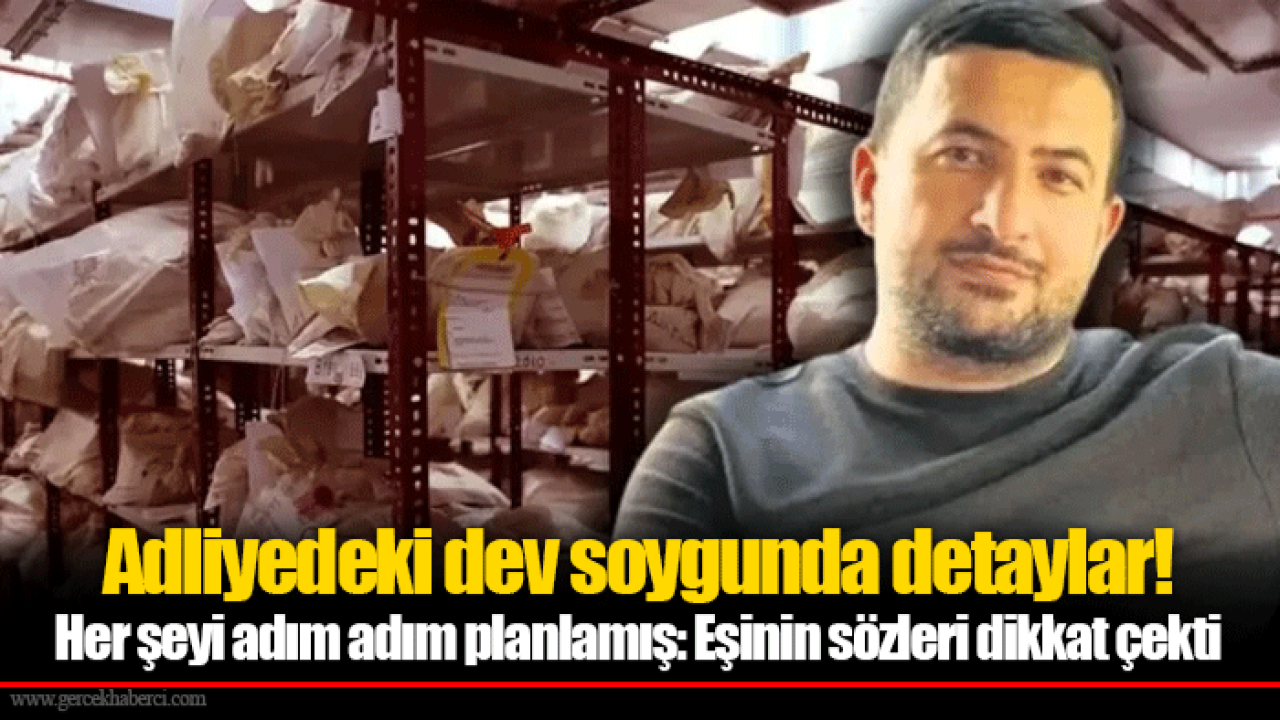 Adliyedeki dev soygunda detaylar! Her şeyi adım adım planlamış: Eşinin sözleri dikkat çekti