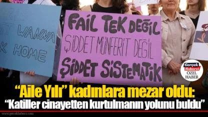 “Aile Yılı” kadınlara mezar oldu: “Katiller cinayetten kurtulmanın yolunu buldu”