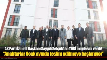 AK Parti İzmir İl Başkanı Saygılı Selçuk’tan TOKİ müjdesini verdi!