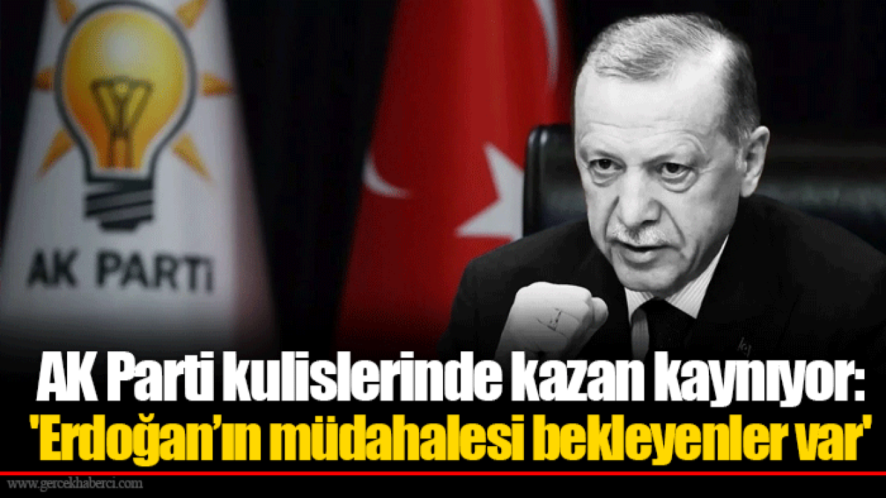 AK Parti kulislerinde kazan kaynıyor: 'Erdoğan’ın müdahalesi bekleyenler var'