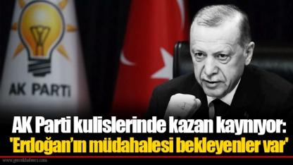 AK Parti kulislerinde kazan kaynıyor: 'Erdoğan’ın müdahalesi bekleyenler var'