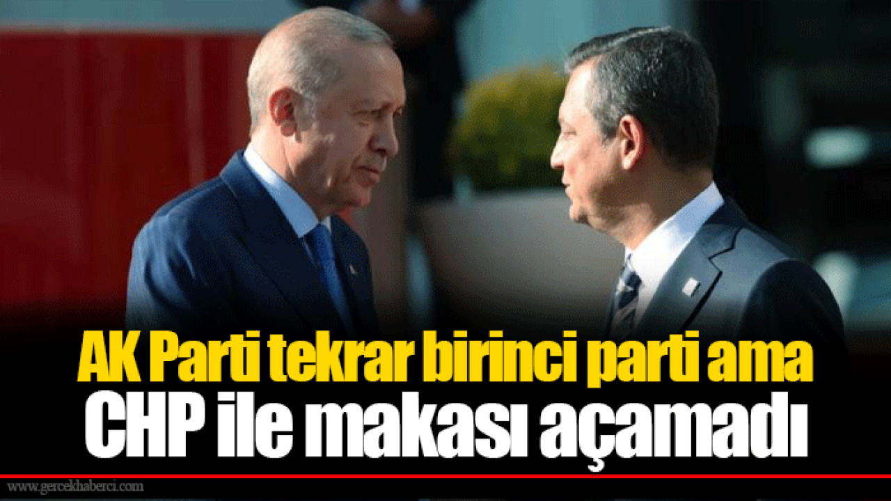 AK Parti tekrar birinci parti ama CHP ile makası açamadı