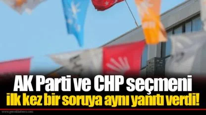 AK Parti ve CHP seçmeni ilk kez bir soruya aynı yanıtı verdi!