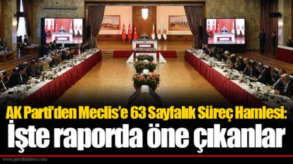 AK Parti’den Meclis’e 63 Sayfalık Süreç Hamlesi: İşte raporda öne çıkanlar
