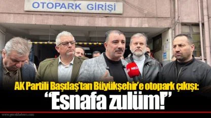 AK Partili Başdaş’tan Büyükşehir’e otopark çıkışı: “Esnafa zulüm!”
