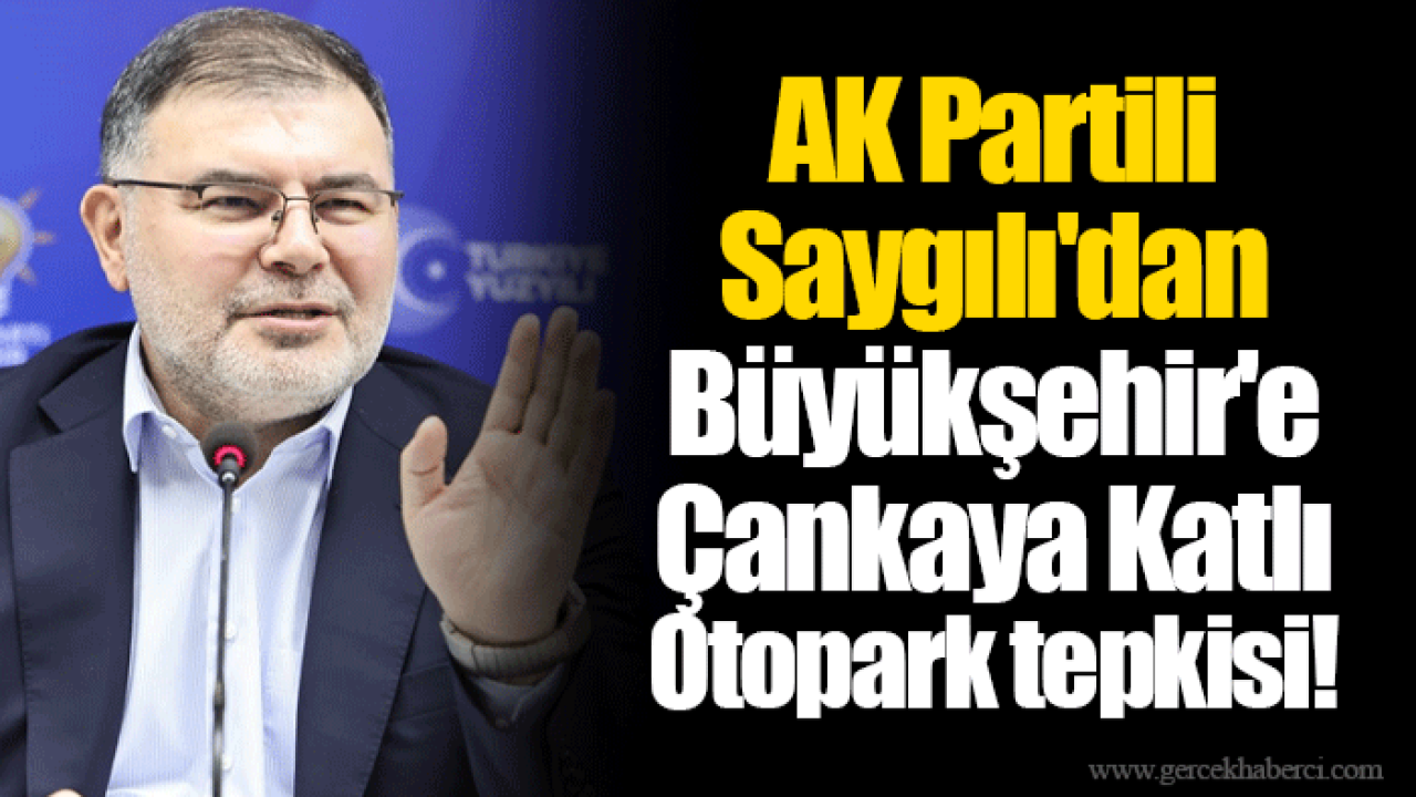 AK Partili Saygılı'dan Büyükşehir'e Çankaya Katlı Otopark tepkisi!