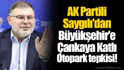 AK Partili Saygılı'dan Büyükşehir'e Çankaya Katlı Otopark tepkisi!