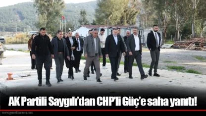 AK Partili Saygılı’dan CHP’li Güç’e saha yanıtı!