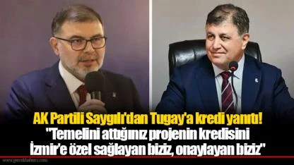 AK Partili Saygılı'dan Tugay'a kredi yanıtı!  "Temelini attığınız projenin kredisini İzmir’e özel sağlayan biziz. Onaylayan biziz"