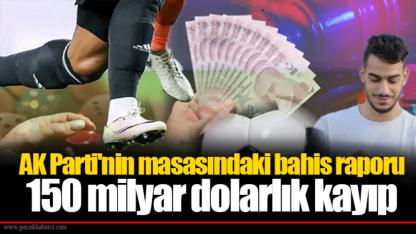AK Parti'nin masasındaki bahis raporu... 150 milyar dolarlık kayıp