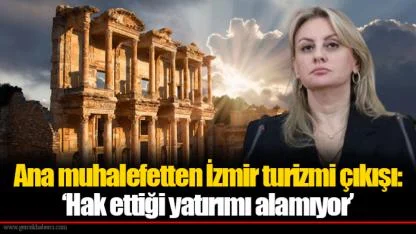 Ana muhalefetten İzmir turizmi çıkışı: ‘Hak ettiği yatırımı alamıyor’
