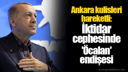 Ankara kulisleri hareketli: İktidar cephesinde 'Öcalan' endişesi