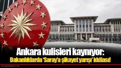 Ankara kulisleri kaynıyor: Bakanlıklarda ‘Saray’a şikayet yarışı’ iddiası!