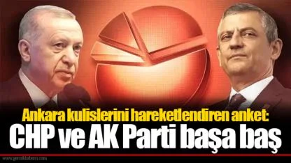Ankara kulislerini hareketlendiren anket: CHP ve AK Parti başa baş