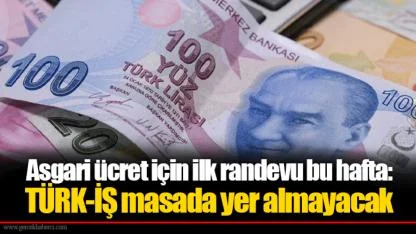 Asgari ücret için ilk randevu bu hafta: TÜRK-İŞ masada yer almayacak