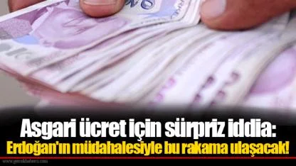 Asgari ücret için sürpriz iddia: Erdoğan'ın müdahalesiyle bu rakama ulaşacak!