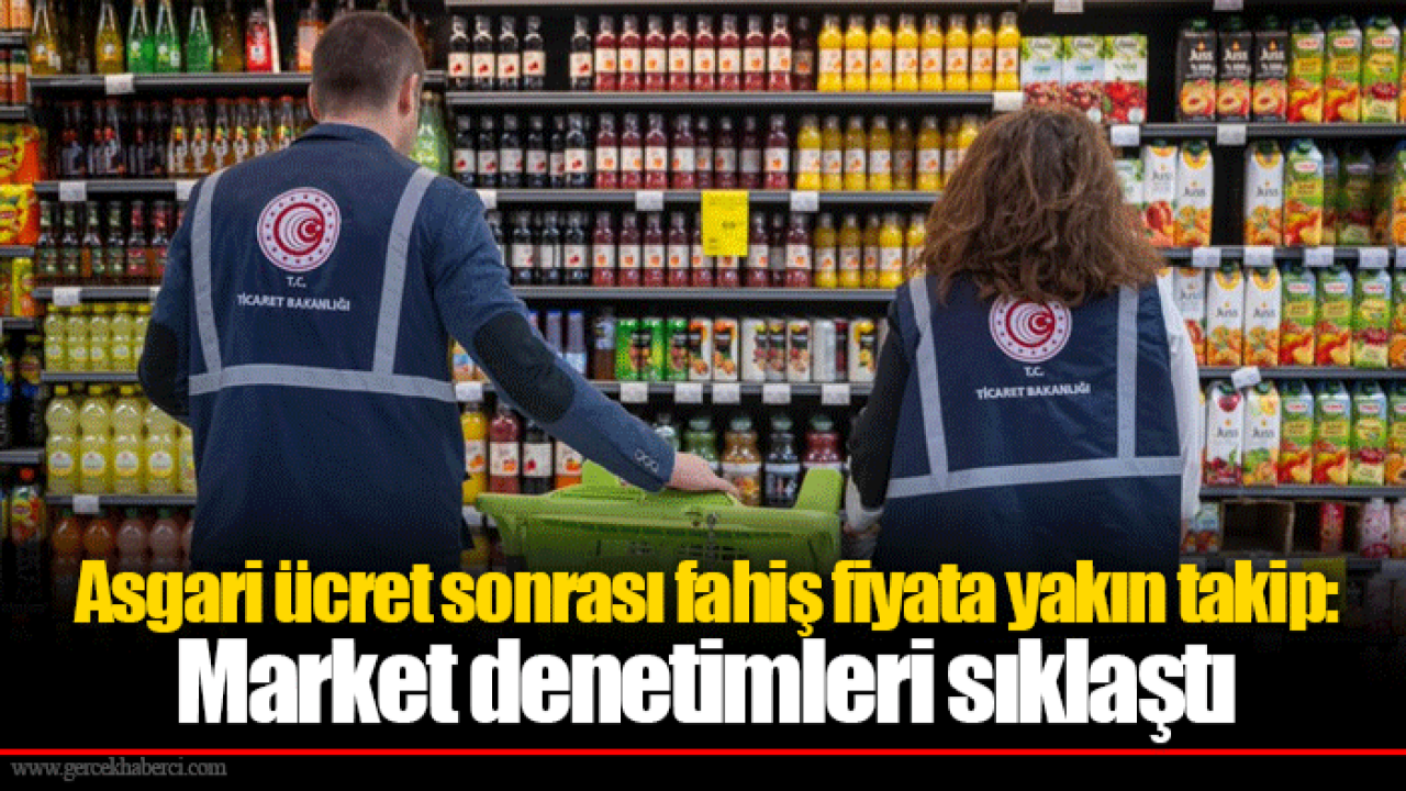 Asgari ücret sonrası fahiş fiyata yakın takip: Market denetimleri sıklaştı