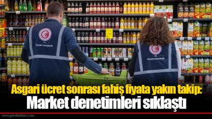 Asgari ücret sonrası fahiş fiyata yakın takip: Market denetimleri sıklaştı