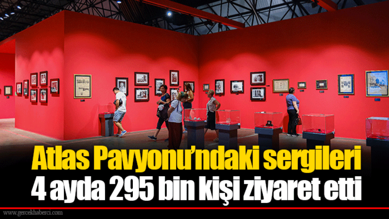 Atlas Pavyonu’ndaki sergileri 4 ayda 295 bin kişi ziyaret etti