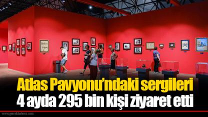 Atlas Pavyonu’ndaki sergileri 4 ayda 295 bin kişi ziyaret etti