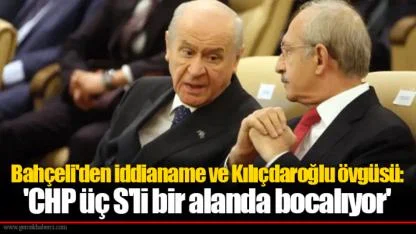 Bahçeli'den iddianame ve Kılıçdaroğlu övgüsü: 'CHP üç S'li bir alanda bocalıyor'