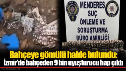 Bahçeye gömülü halde bulundu: İzmir'de bahçeden 9 bin uyuşturucu hap çıktı