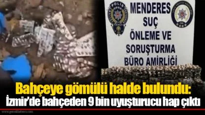 Bahçeye gömülü halde bulundu: İzmir'de bahçeden 9 bin uyuşturucu hap çıktı