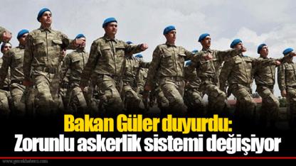 Bakan Güler duyurdu: Zorunlu askerlik sistemi değişiyor