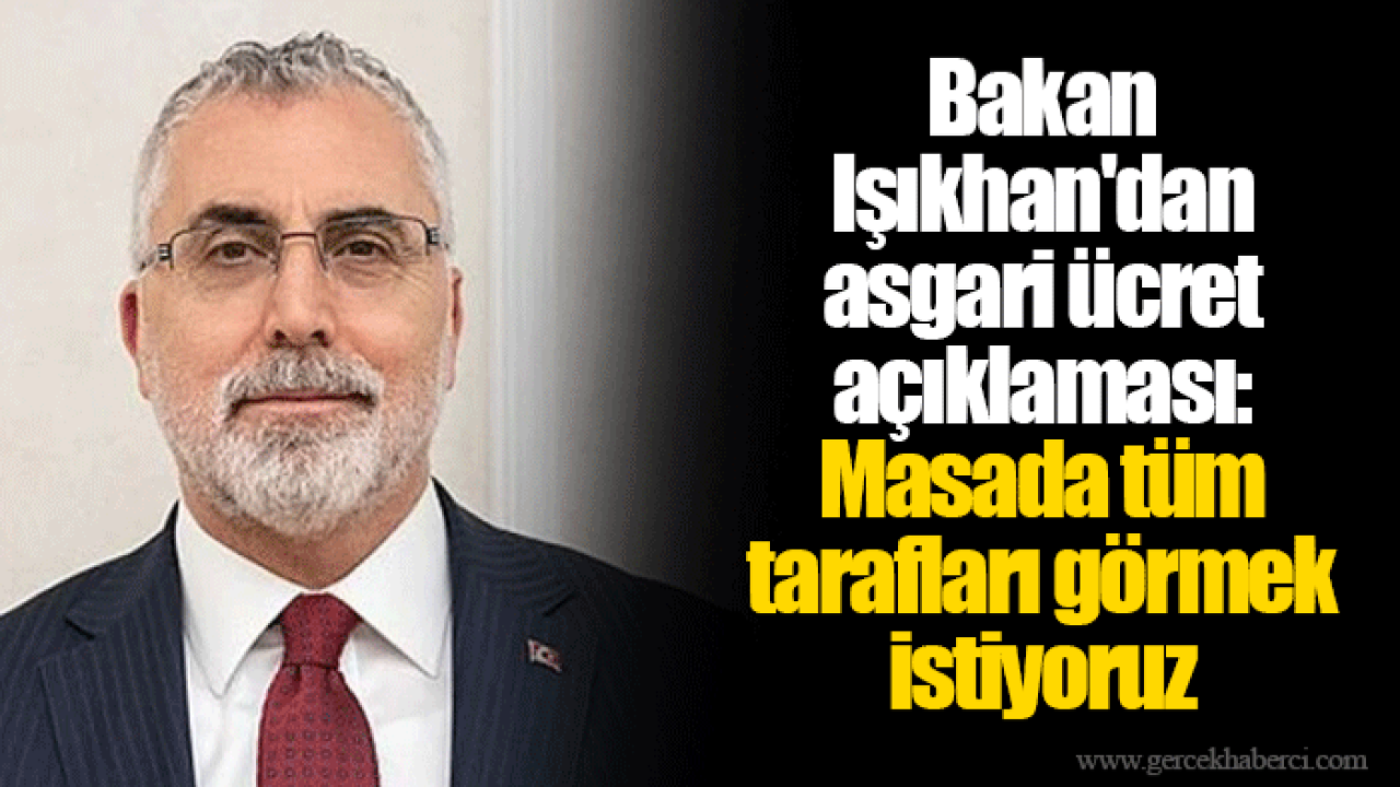 Bakan Işıkhan&#039;dan asgari ücret açıklaması: Masada tüm tarafları görmek istiyoruz
