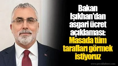Bakan Işıkhan'dan asgari ücret açıklaması: Masada tüm tarafları görmek istiyoruz