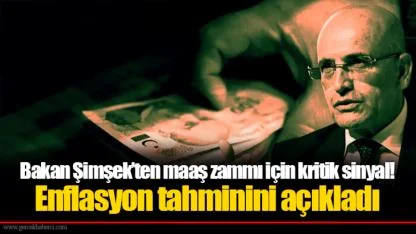 Bakan Şimşek’ten maaş zammı için kritik sinyal!  Enflasyon tahminini açıkladı