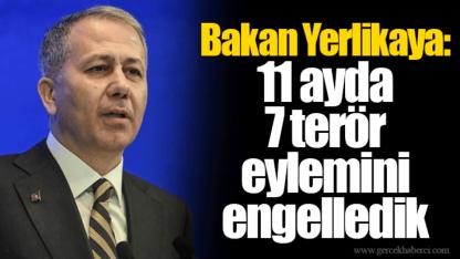 Bakan Yerlikaya: 11 ayda 7 terör eylemini engelledik