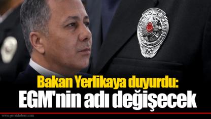 Bakan Yerlikaya duyurdu: EGM'nin adı değişecek