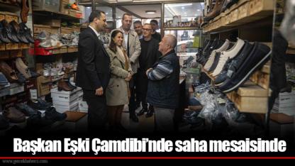 Başkan Eşki Çamdibi’nde saha mesaisinde