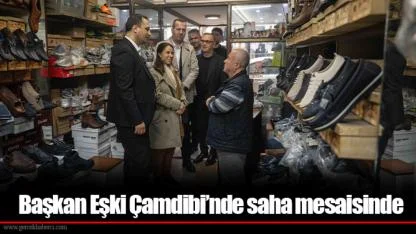 Başkan Eşki Çamdibi’nde saha mesaisinde
