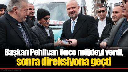Başkan Pehlivan önce müjdeyi verdi, sonra direksiyona geçti