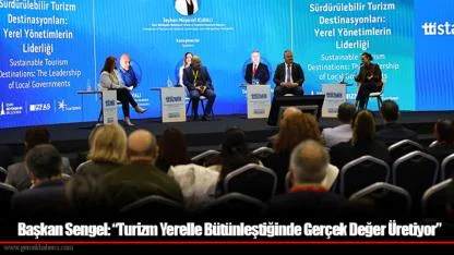 Başkan Sengel: “Turizm Yerelle Bütünleştiğinde Gerçek Değer Üretiyor”
