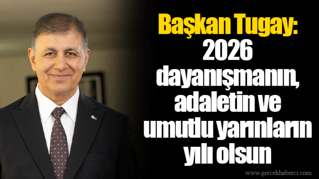 Başkan Tugay: 2026 dayanışmanın, adaletin ve umutlu yarınların yılı olsun