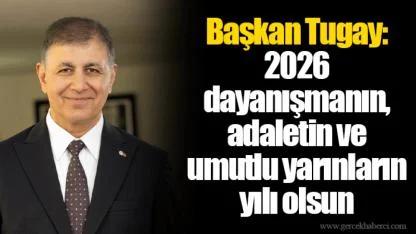 Başkan Tugay: 2026 dayanışmanın, adaletin ve umutlu yarınların yılı olsun