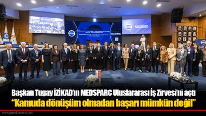 Başkan Tugay İZİKAD’ın MEDSPARC Uluslararası İş Zirvesi’ni açtı